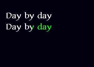 Day by day
Day by day