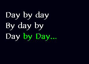Day by day
By day by

Day by Day...