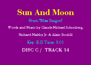 Sun And Moon

From 'Mibb Saigon'
Words and Music by Claudb-D'Iichscl Schonbm'g,
Richard D151th 11'. 3c Alain Boublil
ICBYI ED TiIDBI 301
DISC Cf TRACK 14