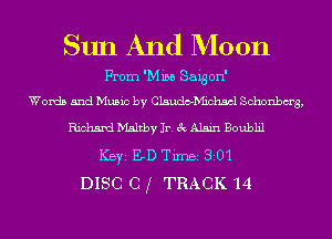 Sun And Moon

From 'Mibb Saigon'
Words and Music by Claudb-D'Iichscl Schonbm'g,
Richard D151th 11'. 3c Alain Boublil
ICBYI ED TiIDBI 301
DISC Cf TRACK 14