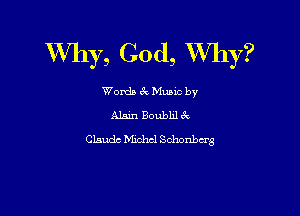 Why, God, Why?

Words mec by
Alain Boubhl tk

Claudc Midwl Schonbd'g