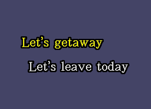 Leifs getaway

Lefs leave today