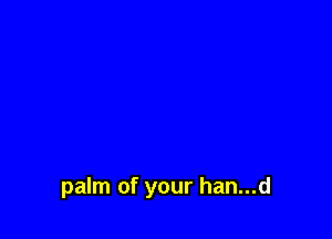palm of your han...d