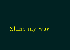 Shine my way