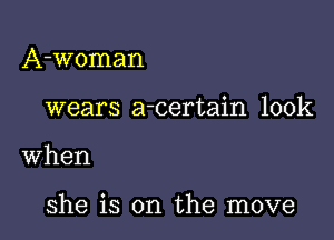 A-Woman

wears a-certain look

when

she is on the move