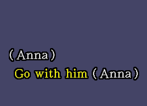(Anna)
Go With him (Anna)