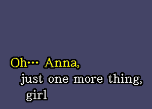 Ohm Anna,
just one more thing,
girl
