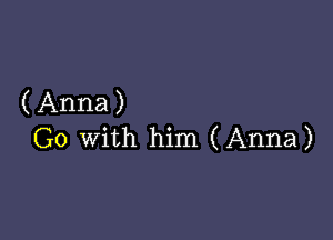 ( Anna )

G0 with him (Anna)
