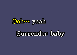 Ooh-u yeah

Surrender baby