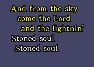 And from the sky
come the Lord
and the lightnif

Stoned soul
Stoned soul