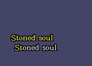 Stoned soul
Stoned soul