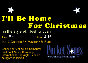 I? 451
I'll Be Home

For Chri stm as
m the style of Josh Groban

key Bb Inc 4 15
by, K, Gannon 1K Warker I 8 Ram

Gannon 8 Kent Manc Company
Piedmont MJSIc Company

Imemational Copynght Secumd
M rights resentedv