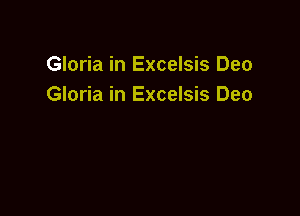 Gloria in Excelsis Deo
Gloria in Excelsis Deo