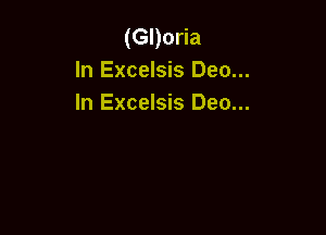 (Gl)oria
In Excelsis Deo...
In Excelsis Deo...