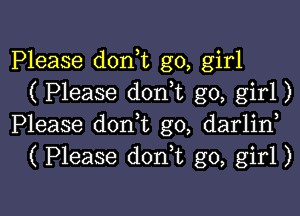 Please donk go, girl
( Please don t go, girl)

Please don,t g0, darlin
( Please donk go, girl)