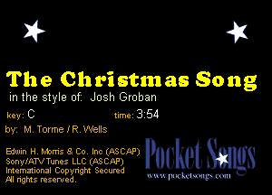 I? 451

The Christmas Song

m the style of Josh Groban

key C II'M 3 54
by, M TocmelR Wells

Edwin H Mums 3 Co Inc (ASCAP)
SonylATVTunes LLC (ASCAP)

Imemational Copynght Secumd
M rights resentedv