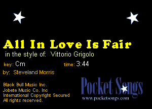 I? 451

All In Love Is Fair

m the style of Vmouo Gugolo

key Cm 1m 3 M
by, Stevelandllnoms

Black Bull NUSIC Inc

Jobete music Co, Inc
Imemational Copynght Secumd
M rights resentedv
