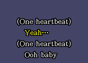 (One heartbeat)

Yeah---
(One heartbeat)
Ooh baby