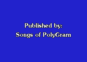 Published by

Songs of PolyGram