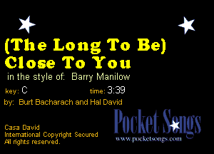 2?

(The Long To Be)
Close To You

m the style of Bany MZDIIOW

key C Inc 3 39
by, Burt Bacharach and Hal Dawd

0353 David

Imemational Copynght Secumd
M rights resentedv