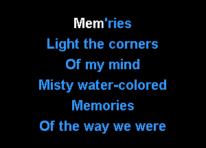 Mem'ries
Light the corners
Of my mind

Misty water-colored
Memories
Of the way we were