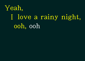 Yeah,
I love a rainy night,
ooh, ooh