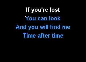 If you're lost
You can look
And you will find me

Time after time