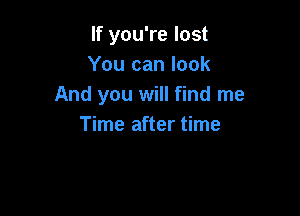 If you're lost
You can look
And you will find me

Time after time