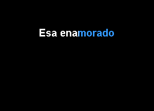 Esa enamorado