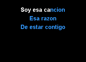 Soy esa cancion
Esa razon
De estar contigo