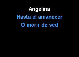 Angelina
Hasta el amanecer
0 morir de sed