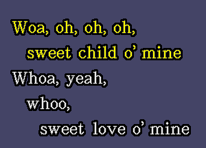 Woa, oh, oh, oh,
sweet child 0, mine

Whoa, yeah,
Whoo,

sweet love 0 mine