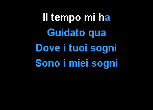 II tempo mi ha
Guidato qua
Dove i tuoi sogni

Sono i miei sogni