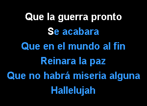 Que la guerra pronto
Se acabara
Que en el mundo al fin
Reinara la paz
Que n0 habra miseria alguna
Hallelujah