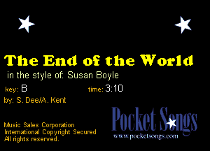 I? 451

The End of the World

m the style of Susan Boyle

key B II'M 3 10
by, S, DeelA Kent

Music Sales Corporation
Imemational Copynght Secumd
M rights resentedv