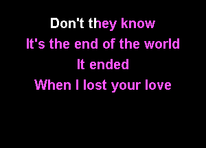 Don1theyknow
It's the end of the world
ltended

VVhenllostyourlove