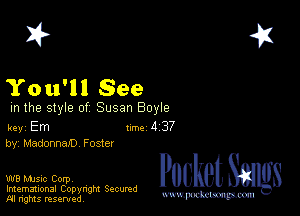 2?

You'll See

m the style of Susan Boyle

key Em 1m 4 37
by, MadonnaJD Foster

W8 Mmsic Corpv
Imemational Copynght Secumd
M rights resentedv