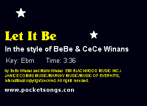 it
Let llt Be it

In the style of BeBe 8. CeCe Winans

Key Ebm Time 336

W Belt Wham 310 llamwruu Ell! IUC MADOO USE INC)
JANEECOUIS llU'SEIlIARSkY llUSEmUSE 0F EVERHITS.
lltnamlalocqlgluzcma All 10!! mmzd

www.pocketsongsxon