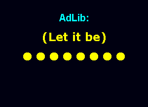 AdLibz
(Let it be)

OOOOOOOO