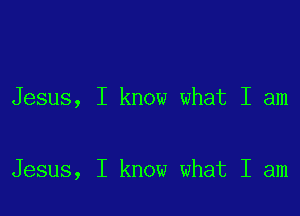 Jesus, I know what I am

Jesus, I know what I am