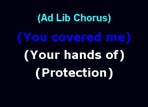 (Ad Lib Chorus)

(Your hands of)
(Protection)