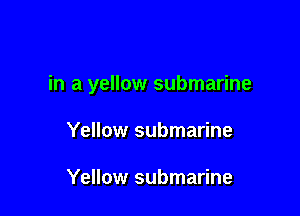 in a yellow submarine

Yellow submarine

Yellow submarine