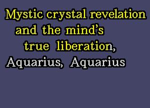 Mystic crystal revelation
and the minds
true liberation,

Aquarius, Aquarius