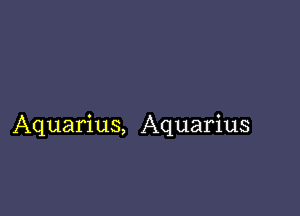 Aquarius, Aquarius