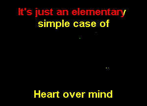 It's just an elementary
simple case of

Heart over mind