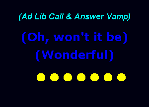 (Ad Lib Cal! 8 Answer Vamp)

OOOOOOO