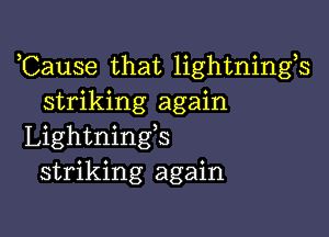 ,Cause that lightnings
striking again

Lightnings
striking again