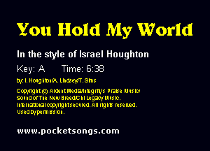 You Hold My World

In the style of lsmel Houghton
Key A Tnme 6 38

Ni Hougmm mam 5m

Copngno mulllcczmtglau late nub
SoudotTle mu lfucC II R9331 llub
lltnzmlzloamngnucmd An IIJI! Maud
Unampumll DI

www.pocketsongs.com