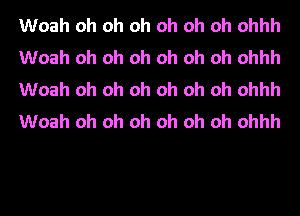 Woah oh oh oh oh oh oh ohhh
Woah oh oh oh oh oh oh ohhh
Woah oh oh oh oh oh oh ohhh
Woah oh oh oh oh oh oh ohhh