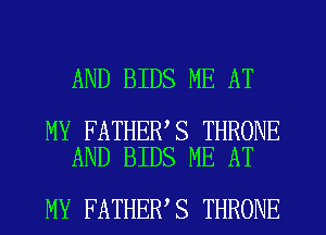 AND BIDS ME AT

MY FATHER S THRONE
AND BIDS ME AT

MY FATHER S THRONE